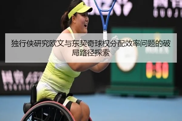 独行侠研究欧文与东契奇球权分配效率问题的破局路径探索