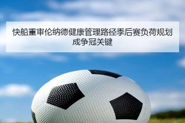 快船重审伦纳德健康管理路径季后赛负荷规划成争冠关键